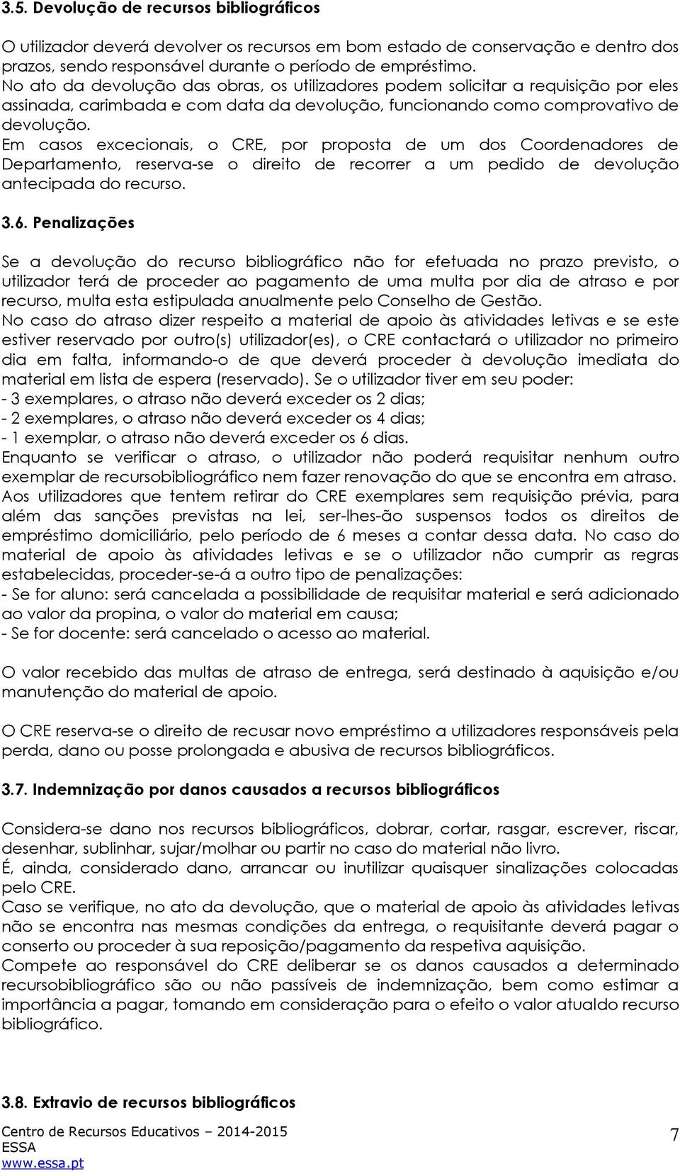 Em casos excecionais, o CRE, por proposta de um dos Coordenadores de Departamento, reserva-se o direito de recorrer a um pedido de devolução antecipada do recurso. 3.6.