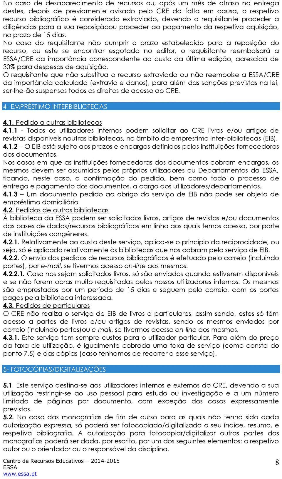 No caso do requisitante não cumprir o prazo estabelecido para a reposição do recurso, ou este se encontrar esgotado no editor, o requisitante reembolsará a /CRE da importância correspondente ao custo