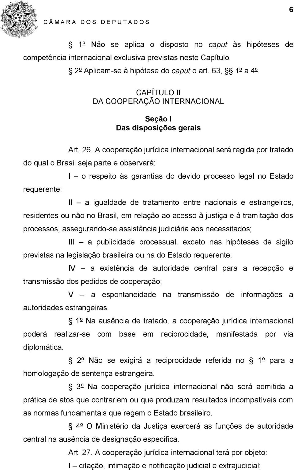 A cooperação jurídica internacional será regida por tratado do qual o Brasil seja parte e observará: I o respeito às garantias do devido processo legal no Estado requerente; II a igualdade de