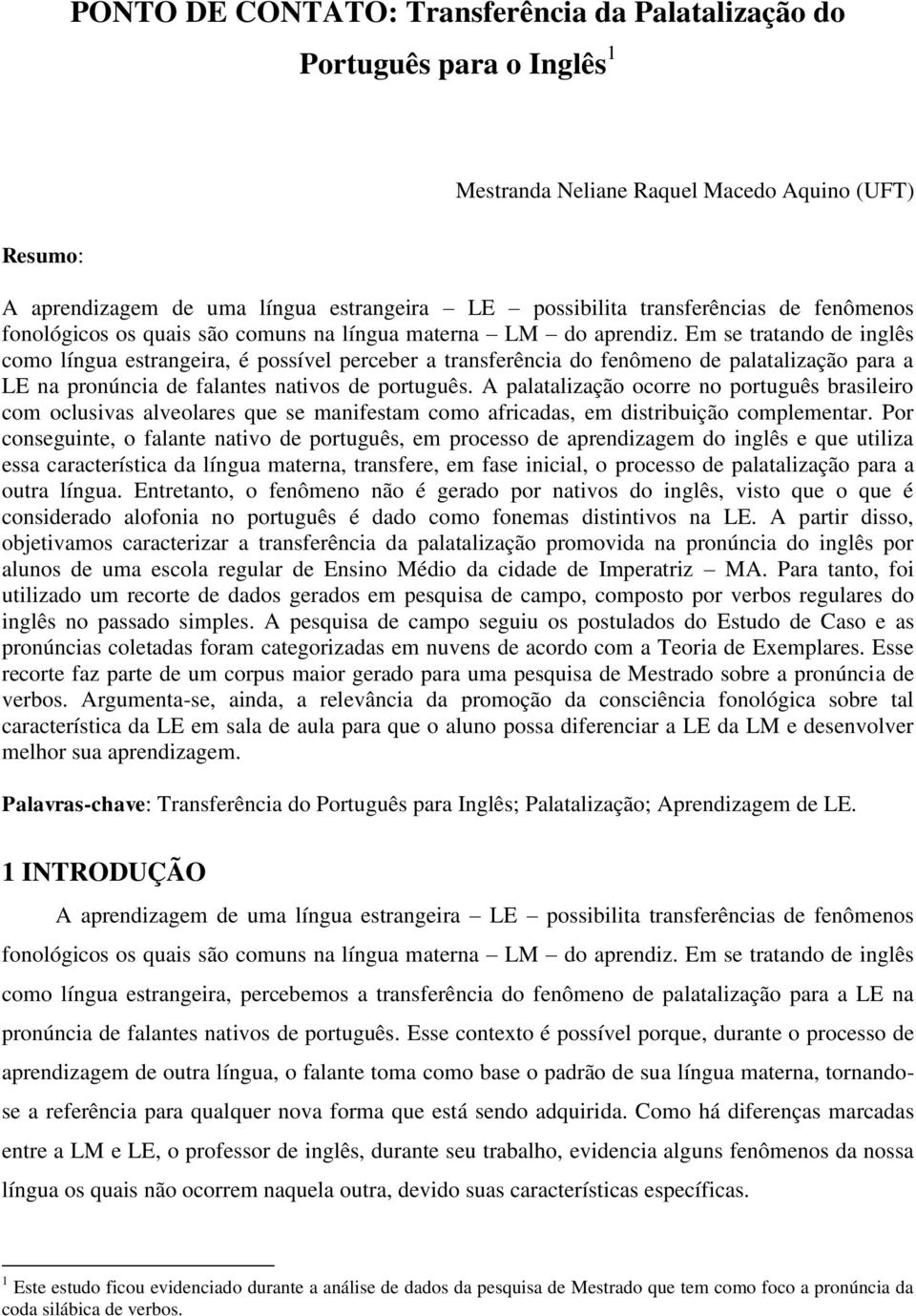 Em se tratando de inglês como língua estrangeira, é possível perceber a transferência do fenômeno de palatalização para a LE na pronúncia de falantes nativos de português.