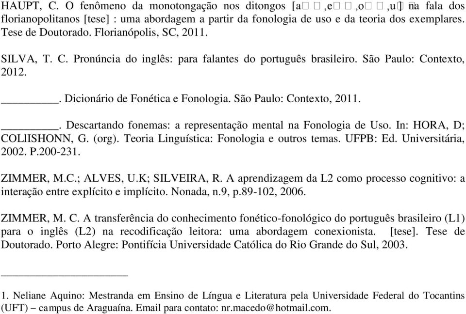 . Descartando fonemas: a representação mental na Fonologia de Uso. In: HORA, D; COLlISHONN, G. (org). Teoria Linguística: Fonologia e outros temas. UFPB: Ed. Universitária, 2002. P.200-231. ZIMMER, M.