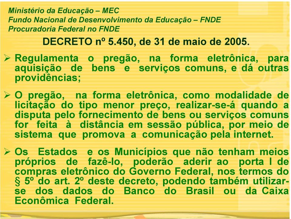 preço, realizar-se-á quando a disputa pelo fornecimento de bens ou serviços comuns for feita à distância em sessão pública, por meio de sistema que promova a comunicação pela internet.