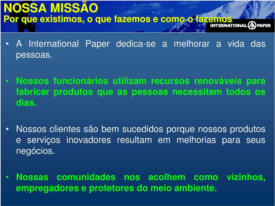 Nossos funcionários utilizam recursos renováveis para fabricar produtos que as pessoas necessitam todos os dias.