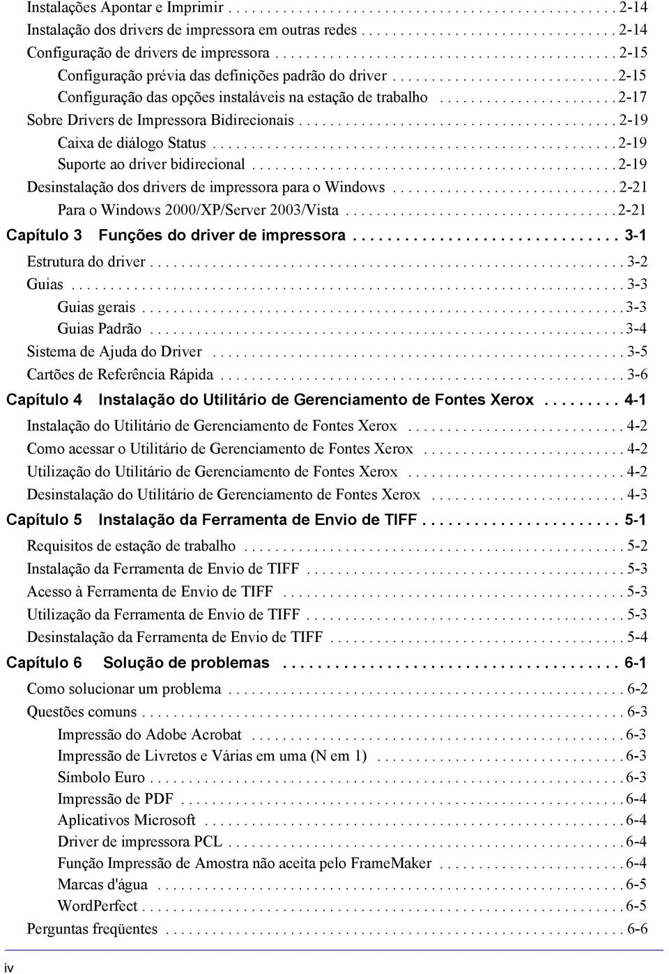 ...................... 2-17 Sobre Drivers de Impressora Bidirecionais......................................... 2-19 Caixa de diálogo Status.................................................... 2-19 Suporte ao driver bidirecional.