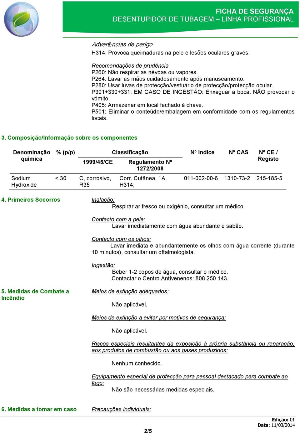 P405: Armazenar em local fechado à chave. P501: Eliminar o conteúdo/embalagem em conformidade com os regulamentos locais. 3.