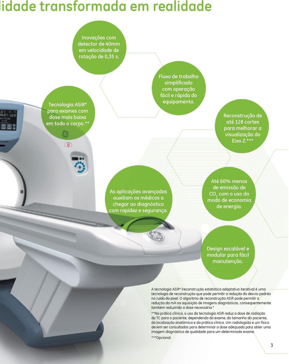 *** As aplicações avançadas auxiliam os médicos a chegar ao diagnóstico com rapidez e segurança. Até 60% menos de emissão de CO 2 com o uso do modo de economia de energia.