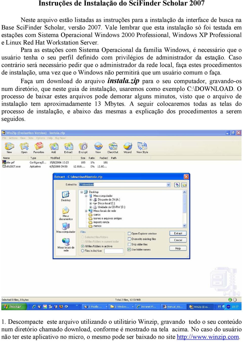 Para as estações com Sistema Operacional da família Windows, é necessário que o usuário tenha o seu perfil definido com privilégios de administrador da estação.