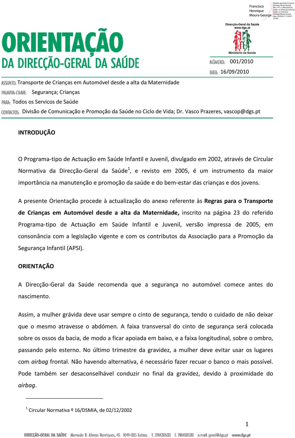 pt INTRODUÇÃO O Programa tipo de Actuação em Saúde Infantil e Juvenil, divulgado em 2002, através de Circular Normativa da Direcção Geral da Saúde 1, e revisto em 2005, é um instrumento da maior