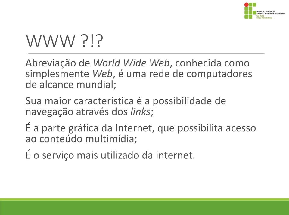 possibilidade de navegação através dos links; É a parte gráfica da Internet,