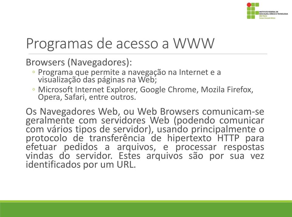 Os Navegadores Web, ou Web Browsers comunicam-se geralmente com servidores Web (podendo comunicar com vários tipos de servidor), usando