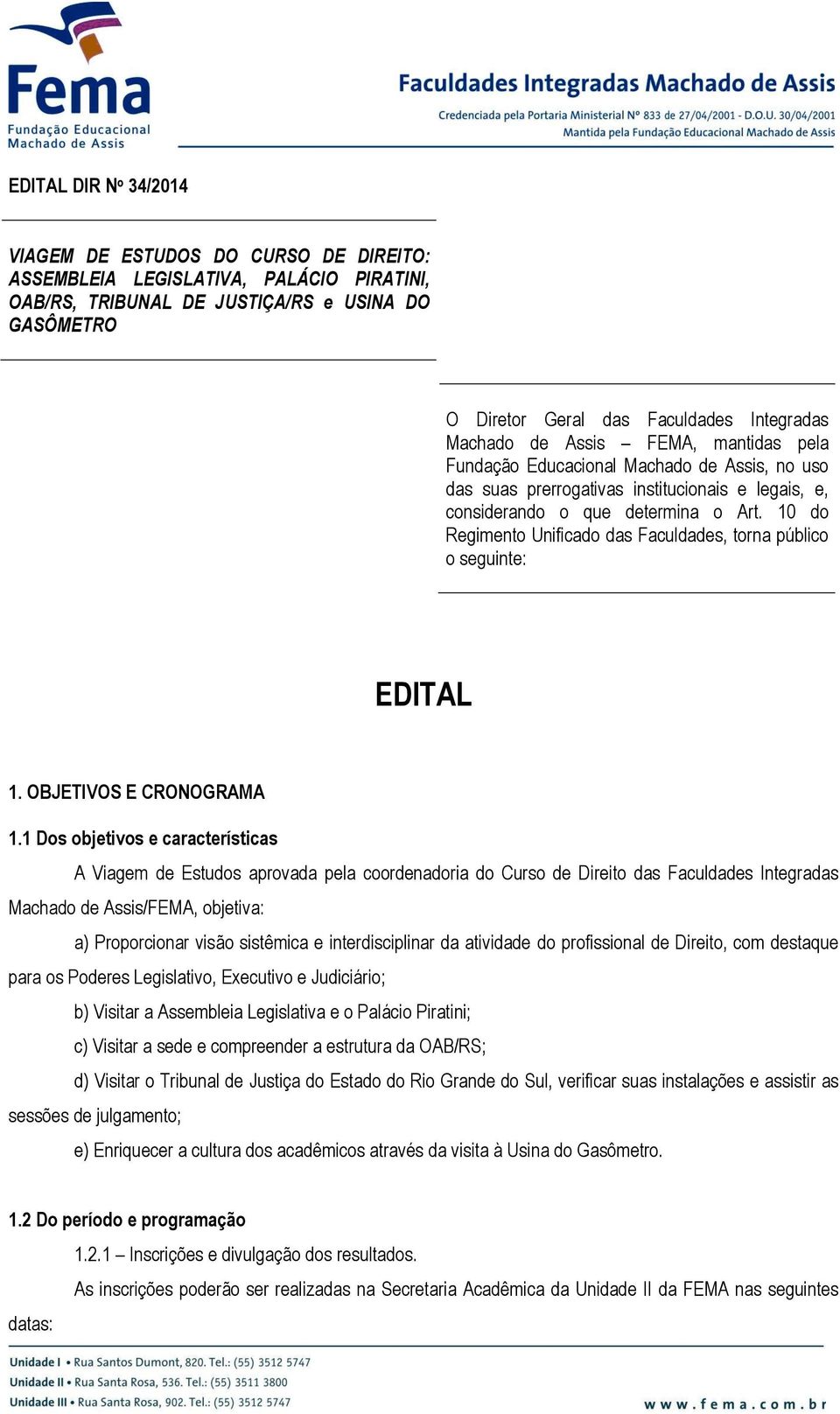 10 do Regimento Unificado das Faculdades, torna público o seguinte: EDITAL 1. OBJETIVOS E CRONOGRAMA 1.