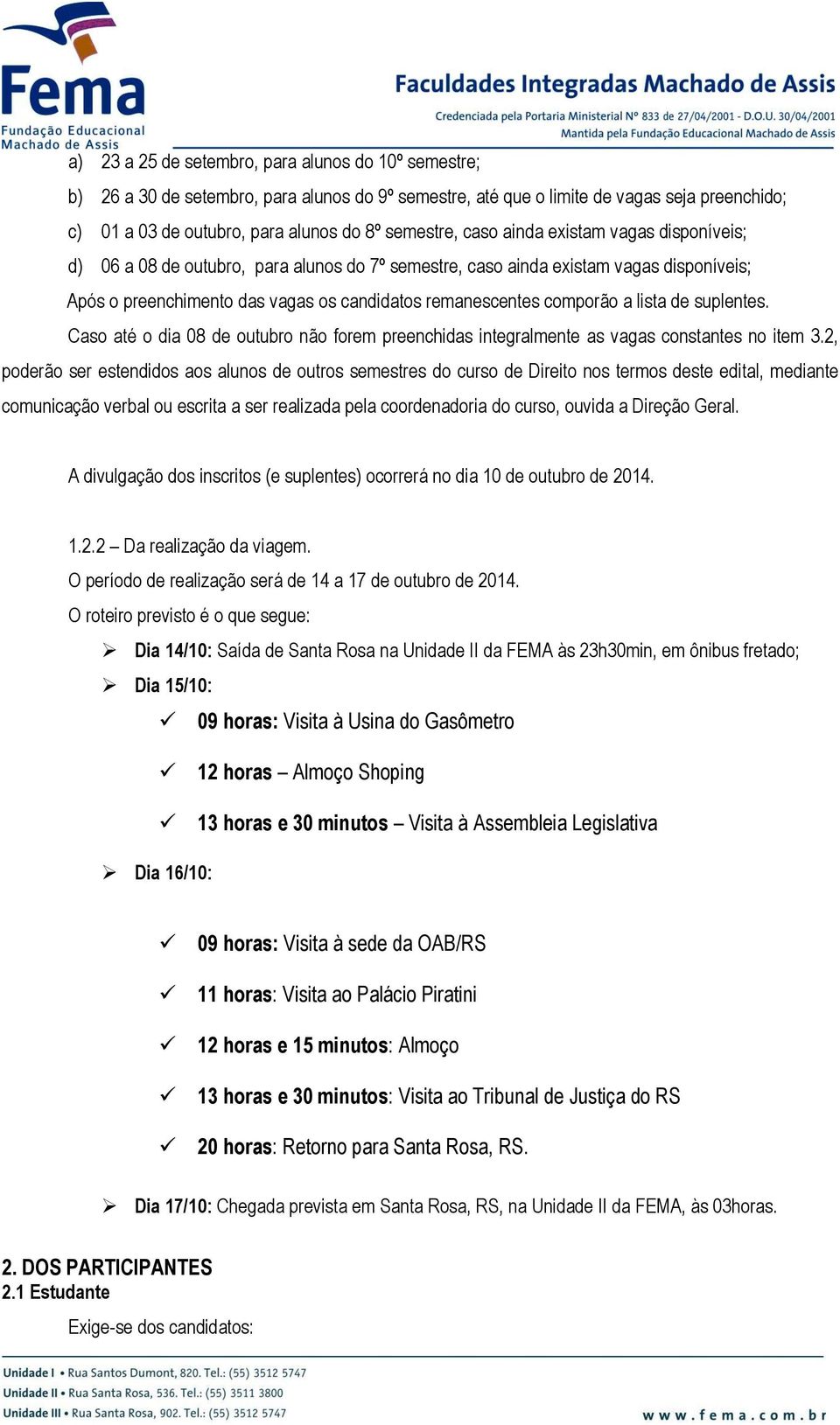 lista de suplentes. Caso até o dia 08 de outubro não forem preenchidas integralmente as vagas constantes no item 3.