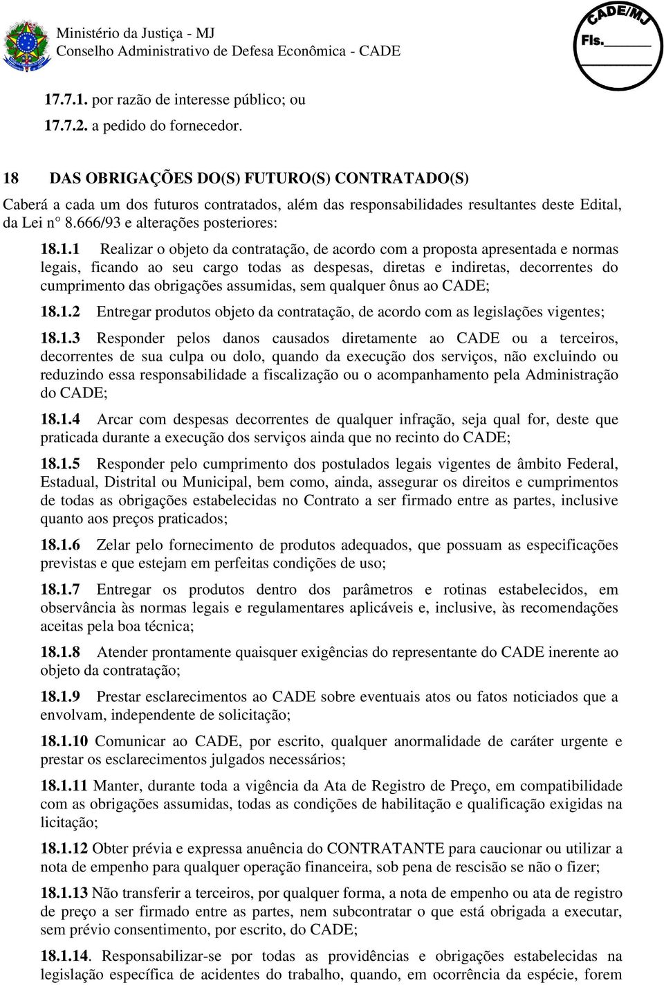 Realizar o objeto da contratação, de acordo com a proposta apresentada e normas legais, ficando ao seu cargo todas as despesas, diretas e indiretas, decorrentes do cumprimento das obrigações