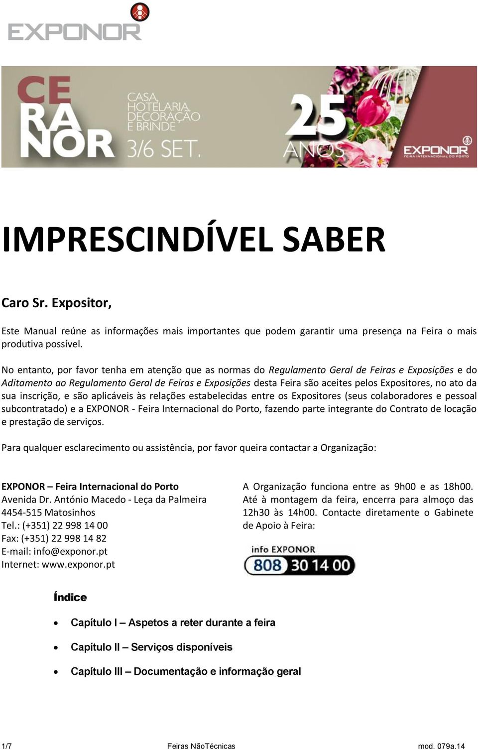 no ato da sua inscrição, e são aplicáveis às relações estabelecidas entre os Expositores (seus colaboradores e pessoal subcontratado) e a EXPONOR - Feira Internacional do Porto, fazendo parte