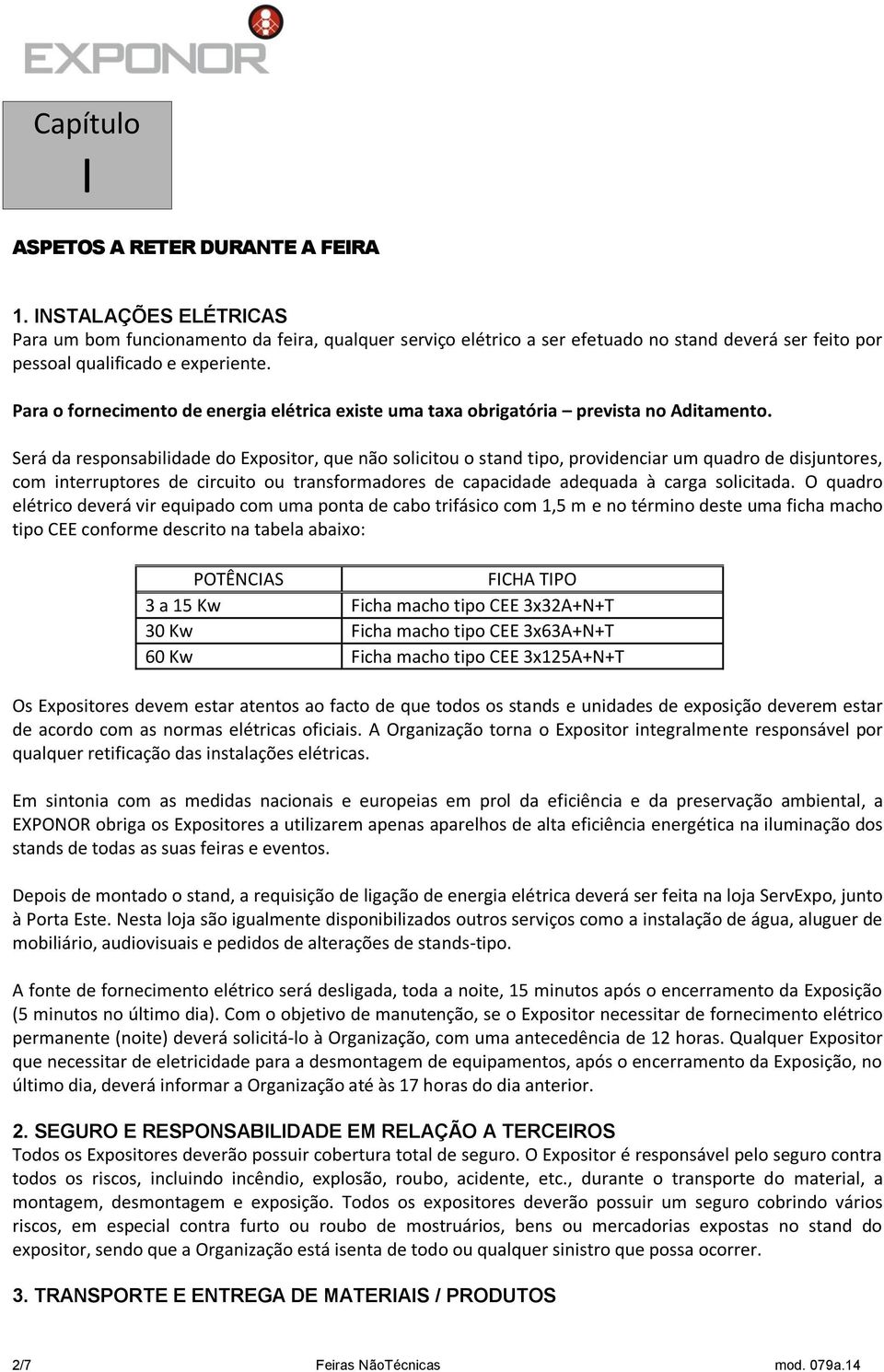 Para o fornecimento de energia elétrica existe uma taxa obrigatória prevista no Aditamento.