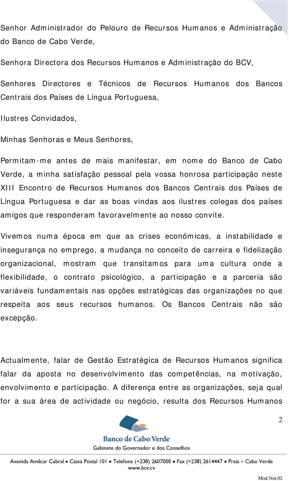 satisfação pessoal pela vossa honrosa participação neste XIII Encontro de Recursos Humanos dos Bancos Centrais dos Países de Língua Portuguesa e dar as boas vindas aos ilustres colegas dos países