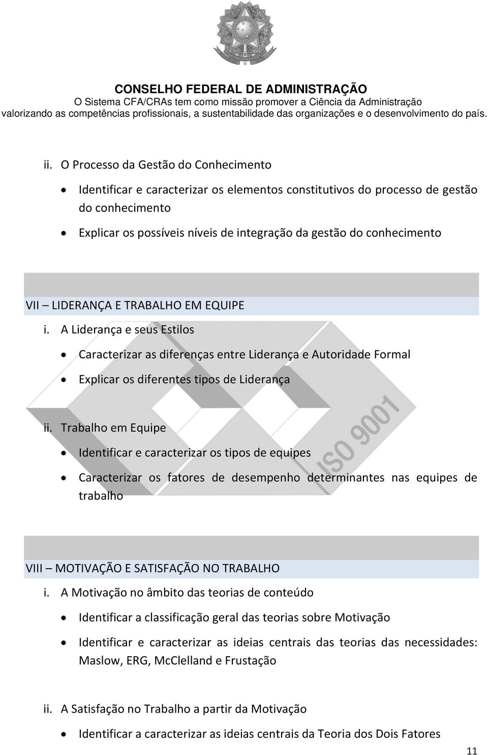 Trabalho em Equipe Identificar e caracterizar os tipos de equipes Caracterizar os fatores de desempenho determinantes nas equipes de trabalho VIII MOTIVAÇÃO E SATISFAÇÃO NO TRABALHO i.