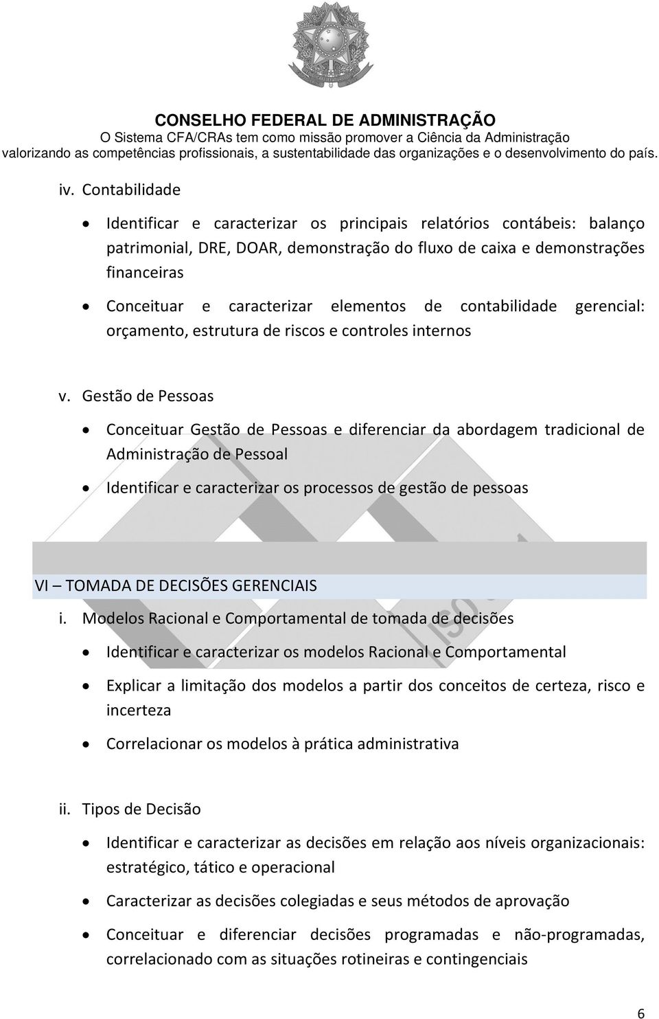 Gestão de Pessoas Conceituar Gestão de Pessoas e diferenciar da abordagem tradicional de Administração de Pessoal Identificar e caracterizar os processos de gestão de pessoas VI TOMADA DE DECISÕES