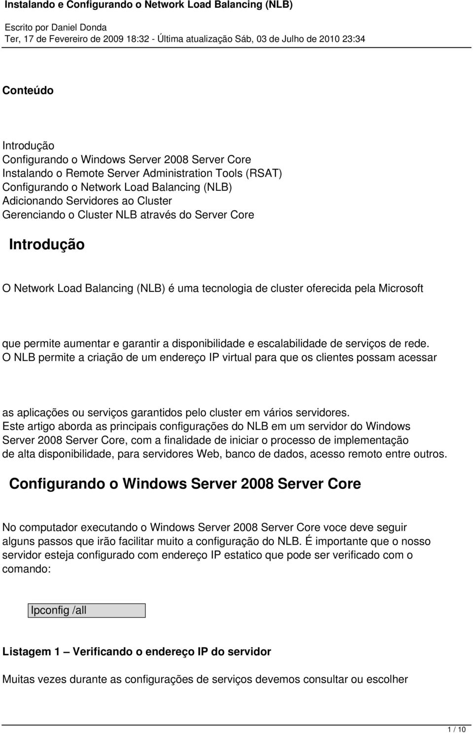 escalabilidade de serviços de rede. O NLB permite a criação de um endereço IP virtual para que os clientes possam acessar as aplicações ou serviços garantidos pelo cluster em vários servidores.