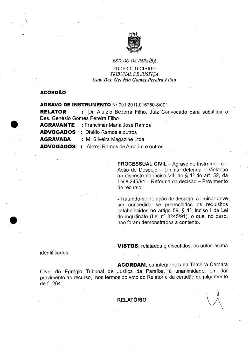 Silveira Magazine Ltda ADVOGADOS : Alexei Ramos de Amorim e outros PROCESSUAL CIVIL Agravo de Instrumento Ação de Despejo Liminar deferida Violação ao disposto no inciso VIII do 1 do art.