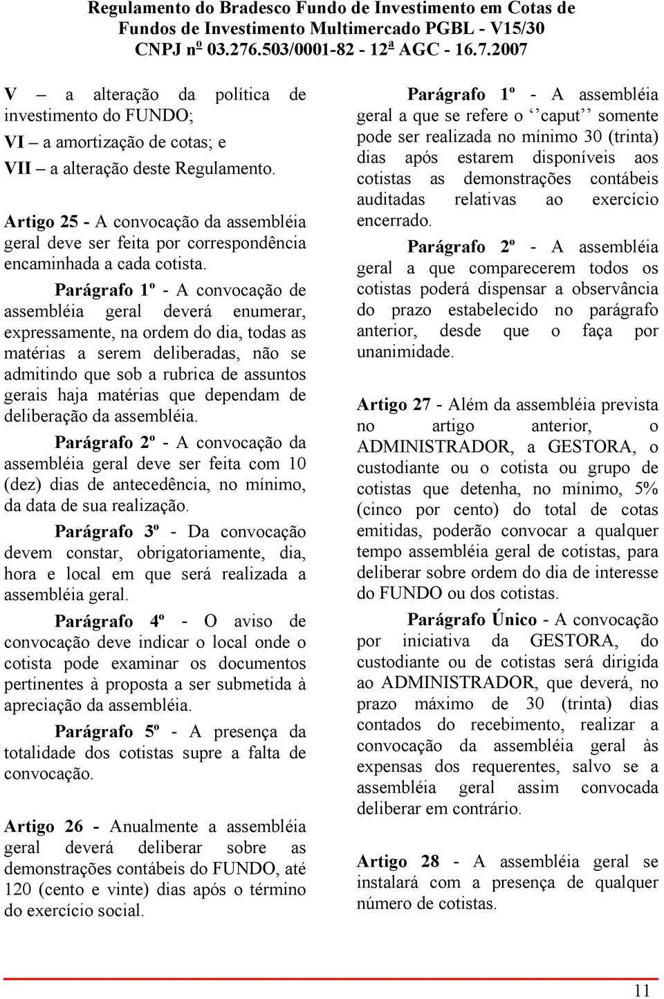 Parágrafo 1º - A convocação de assembléia geral deverá enumerar, expressamente, na ordem do dia, todas as matérias a serem deliberadas, não se admitindo que sob a rubrica de assuntos gerais haja