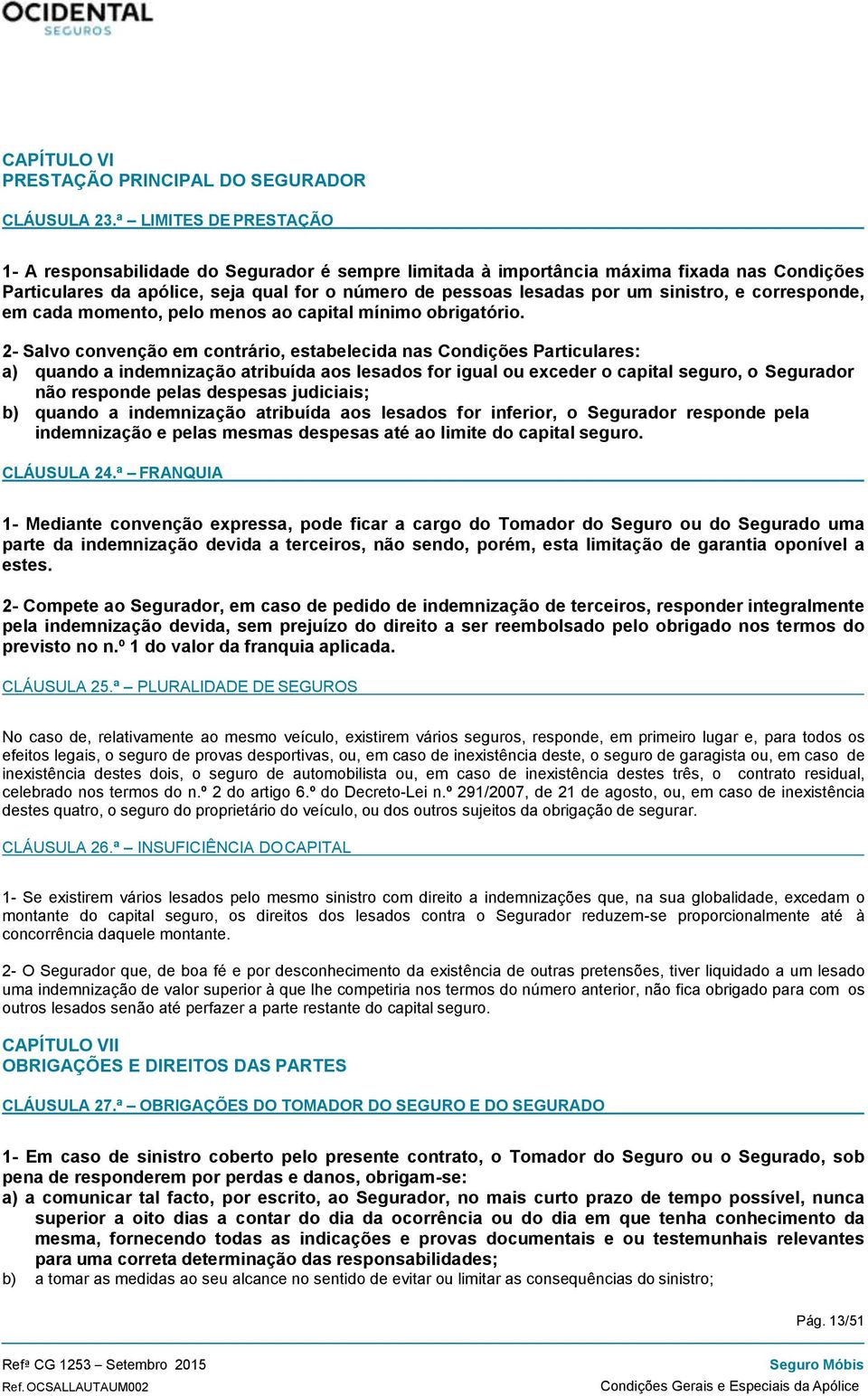 sinistro, e corresponde, em cada momento, pelo menos ao capital mínimo obrigatório.