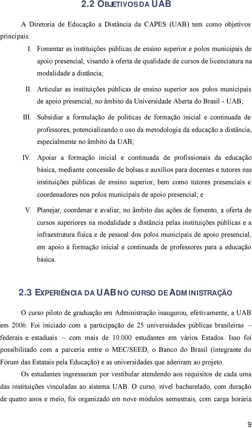 Articular as instituições públicas de ensino superior aos polos municipais de apoio presencial, no âmbito da Universidade Aberta do Brasil - UAB; III.