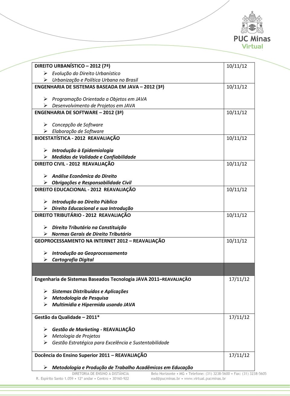 Confiabilidade DIREITO CIVIL - 2012 REAVALIAÇÃO Análise Econômica do Direito Obrigações e Responsabilidade Civil DIREITO EDUCACIONAL - 2012 REAVALIAÇÃO Introdução ao Direito Público Direito