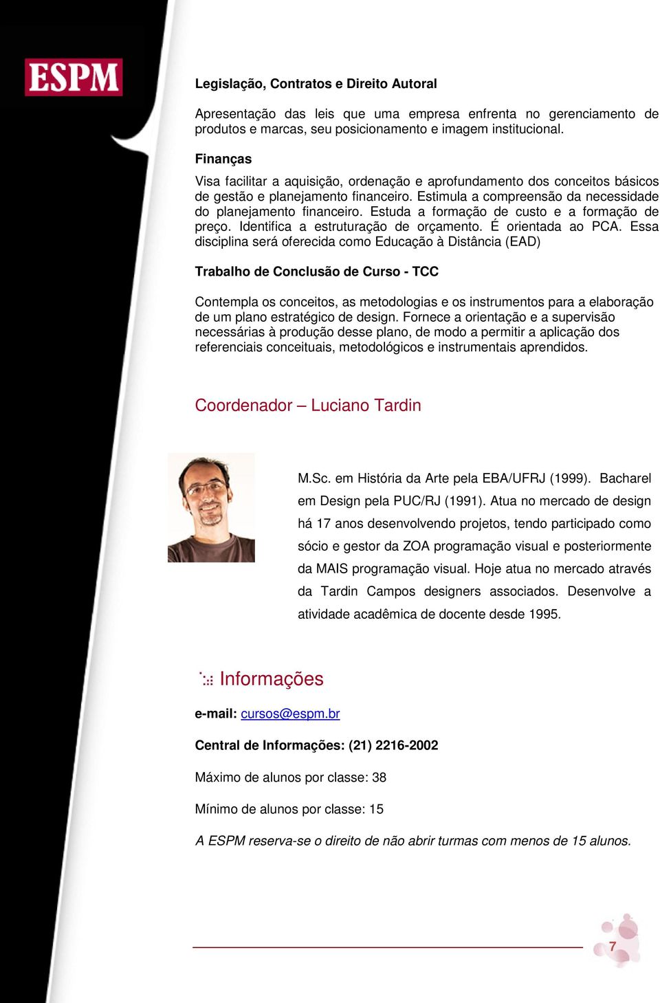 Estuda a formação de custo e a formação de preço. Identifica a estruturação de orçamento. É orientada ao PCA.