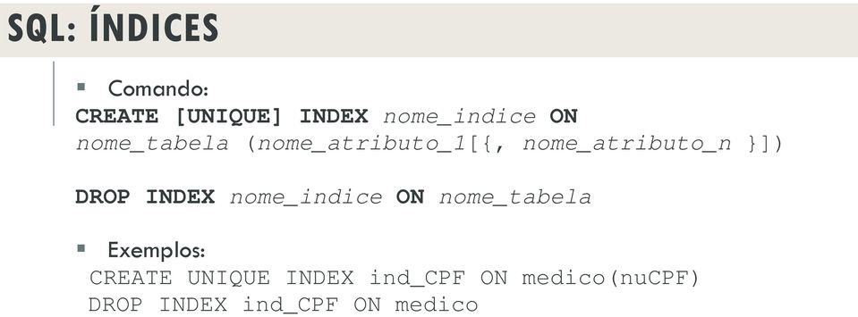 DROP INDEX nome_indice ON nome_tabela Exemplos: CREATE