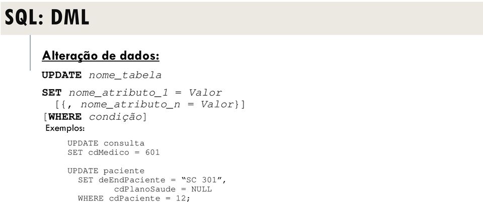 condição] Exemplos: UPDATE consulta SET cdmedico = 601 UPDATE