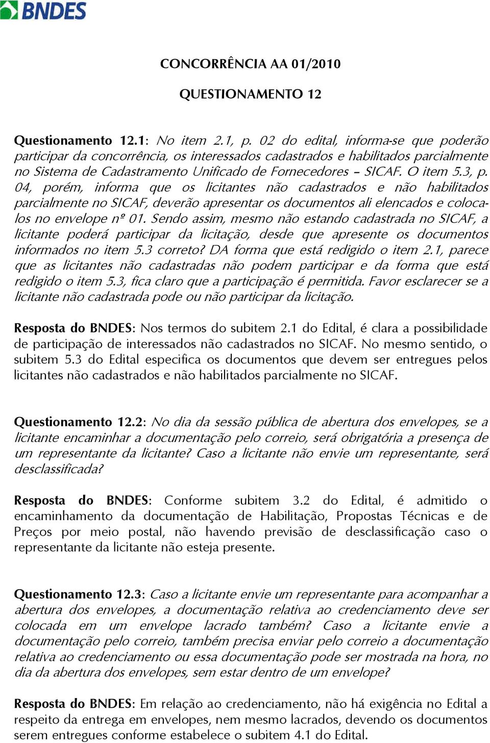 04, porém, informa que os licitantes não cadastrados e não habilitados parcialmente no SICAF, deverão apresentar os documentos ali elencados e colocalos no envelope nº 01.