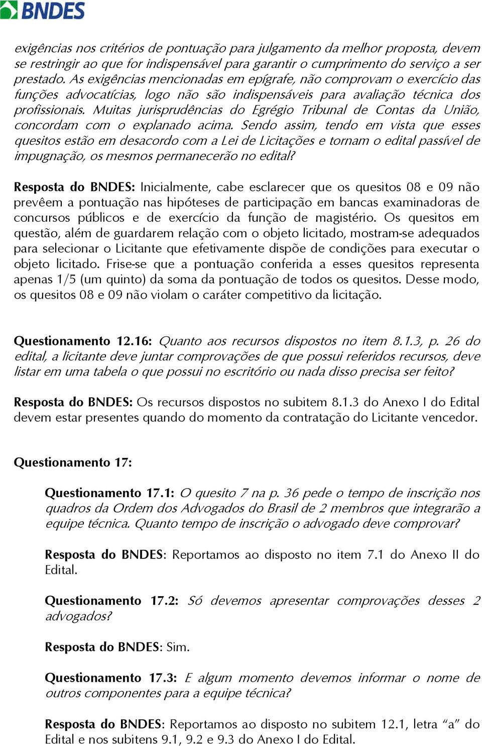 Muitas jurisprudências do Egrégio Tribunal de Contas da União, concordam com o explanado acima.