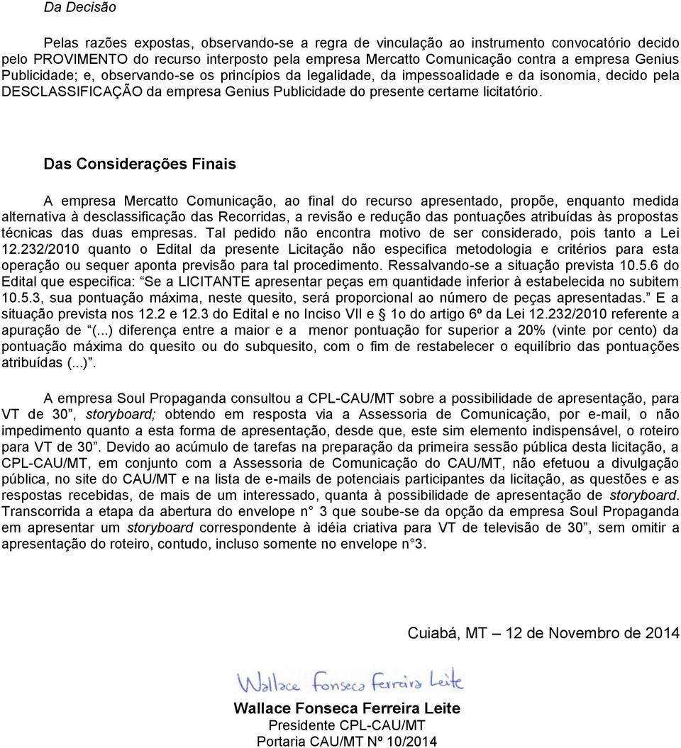 Das Considerações Finais A empresa Mercatto Comunicação, ao final do recurso apresentado, propõe, enquanto medida alternativa à desclassificação das Recorridas, a revisão e redução das pontuações