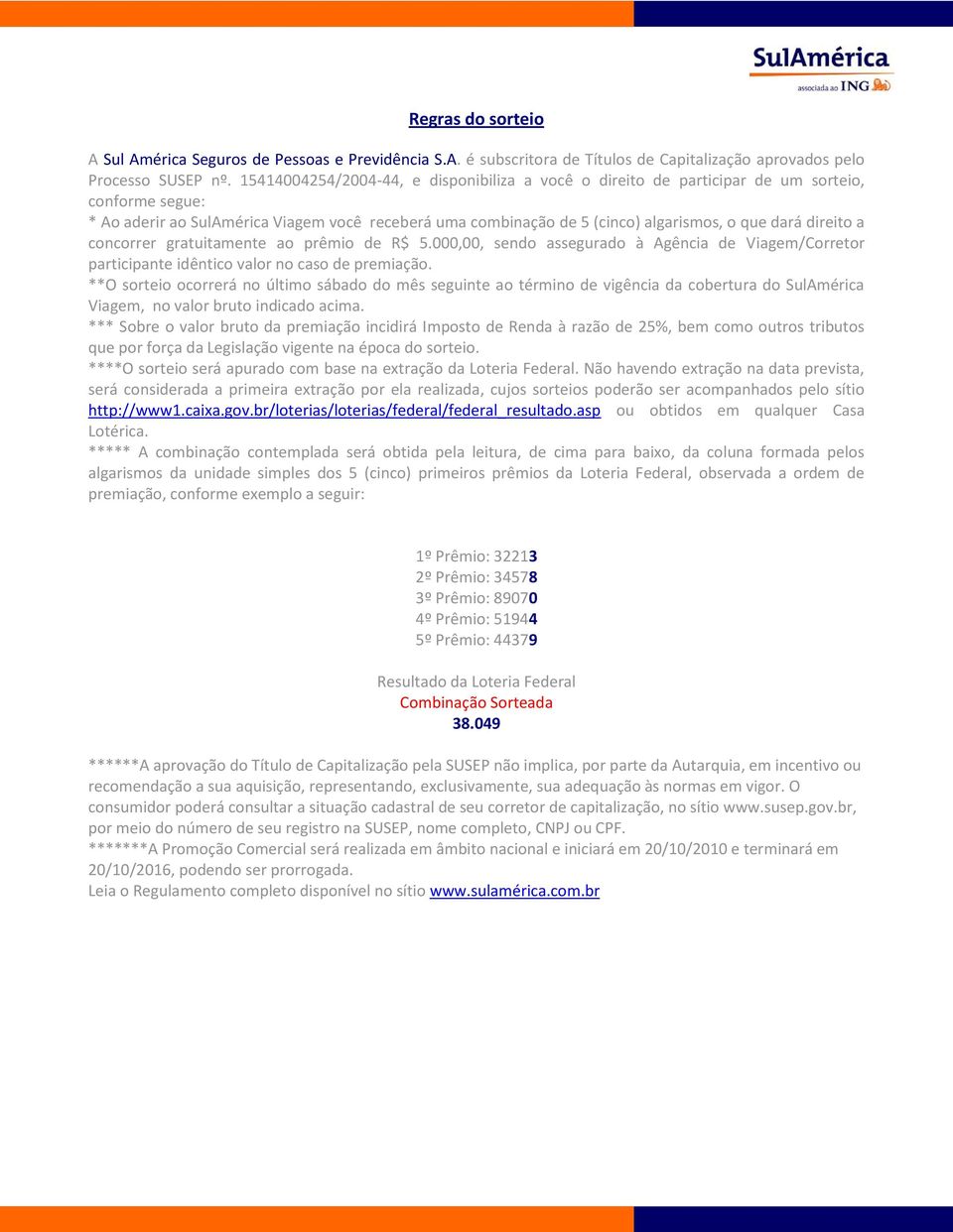 direito a concorrer gratuitamente ao prêmio de R$ 5.000,00, sendo assegurado à Agência de Viagem/Corretor participante idêntico valor no caso de premiação.