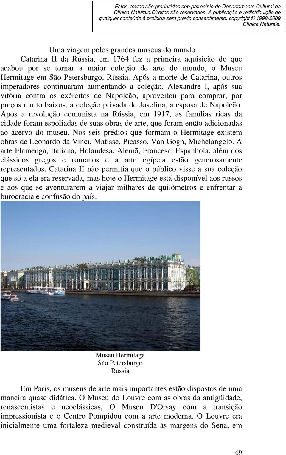 Uma viagem pelos grandes museus do mundo Catarina II da Rússia, em 1764 fez a primeira aquisição do que acabou por se tornar a maior coleção de arte do mundo, o Museu Hermitage em São Petersburgo,