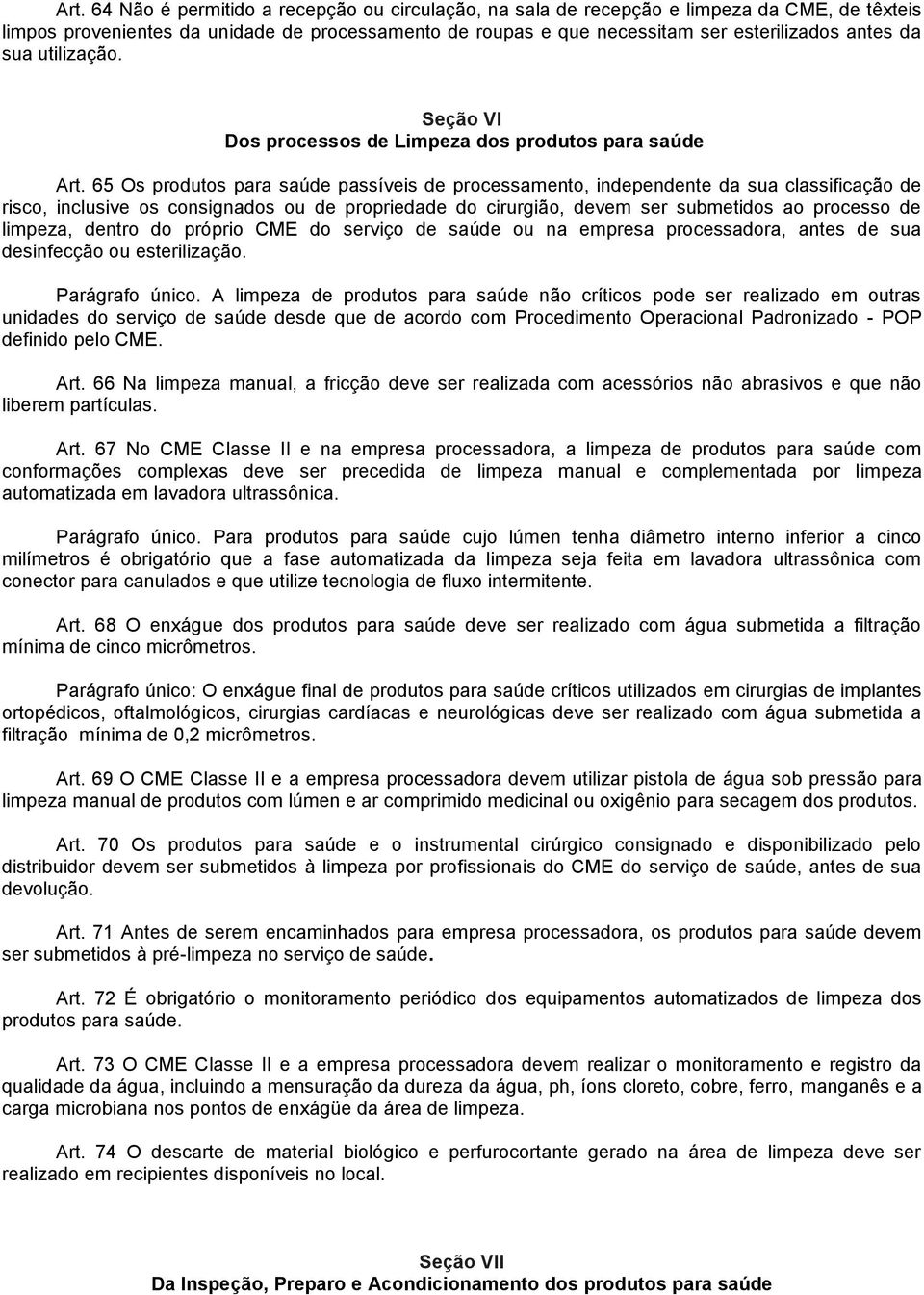 65 Os produtos para saúde passíveis de processamento, independente da sua classificação de risco, inclusive os consignados ou de propriedade do cirurgião, devem ser submetidos ao processo de limpeza,