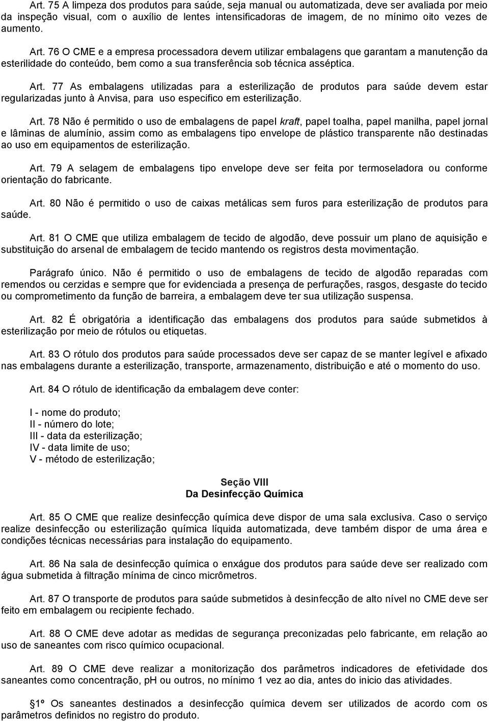 Art. 78 Não é permitido o uso de embalagens de papel kraft, papel toalha, papel manilha, papel jornal e lâminas de alumínio, assim como as embalagens tipo envelope de plástico transparente não