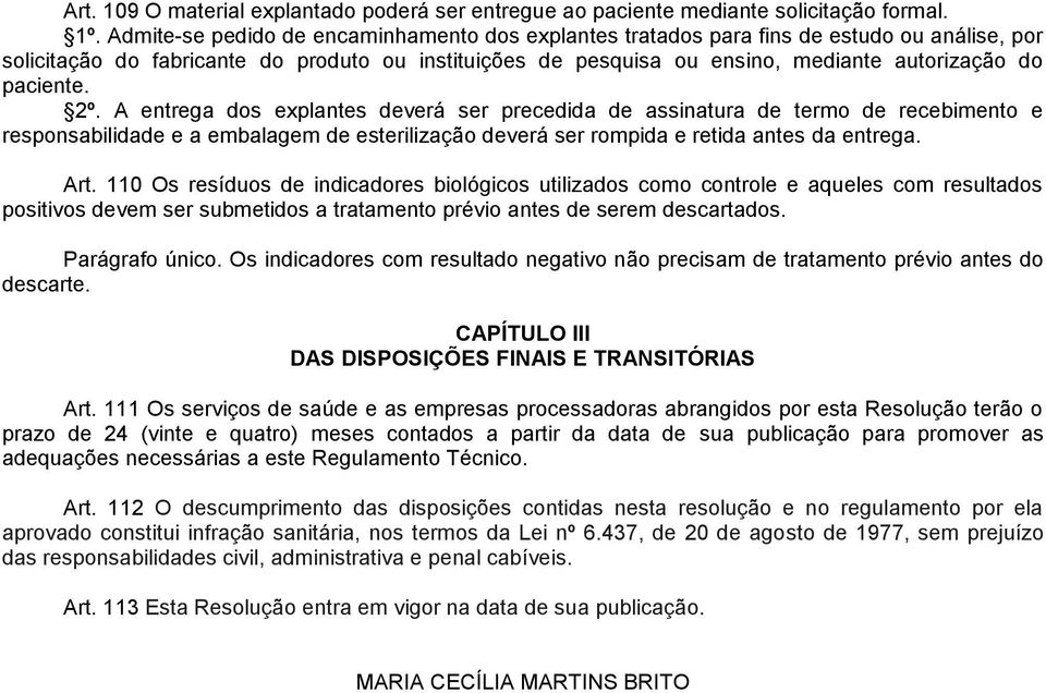 paciente. 2º. A entrega dos explantes deverá ser precedida de assinatura de termo de recebimento e responsabilidade e a embalagem de esterilização deverá ser rompida e retida antes da entrega. Art.