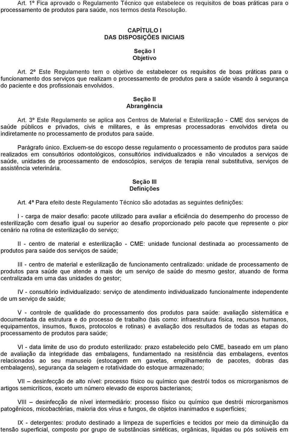 2º Este Regulamento tem o objetivo de estabelecer os requisitos de boas práticas para o funcionamento dos serviços que realizam o processamento de produtos para a saúde visando à segurança do