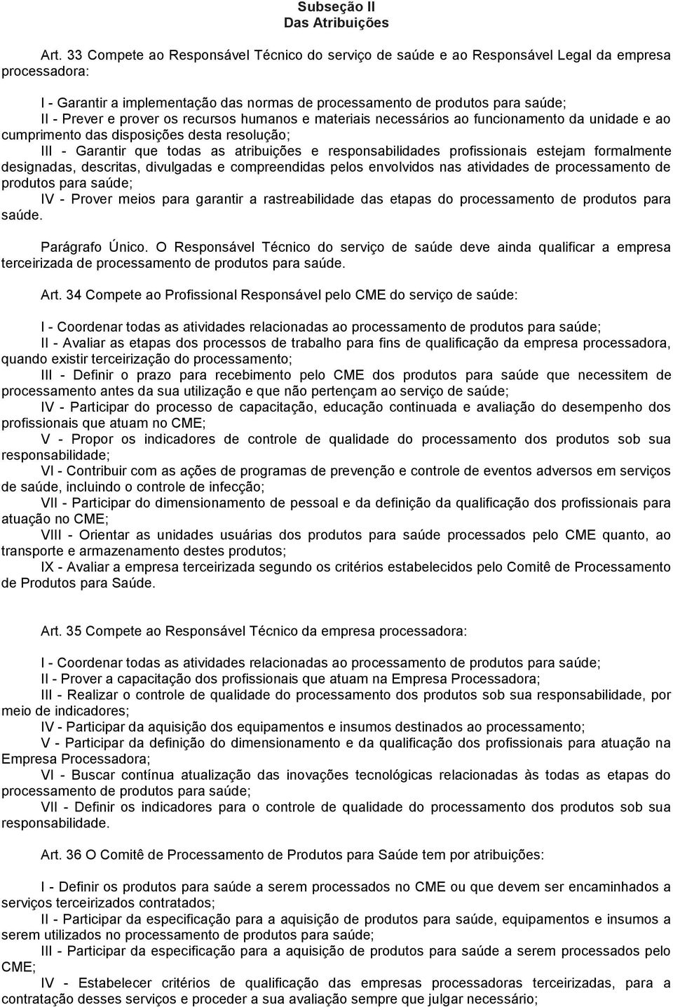 prover os recursos humanos e materiais necessários ao funcionamento da unidade e ao cumprimento das disposições desta resolução; III - Garantir que todas as atribuições e responsabilidades