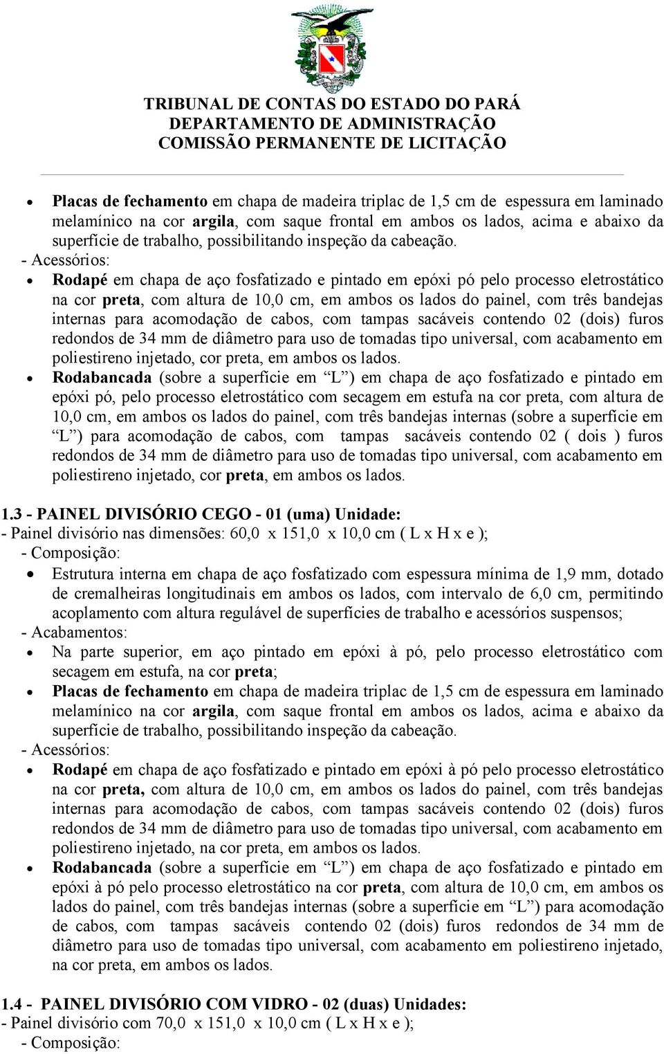 - Acessórios: Rodapé em chapa de aço fosfatizado e pintado em epóxi pó pelo processo eletrostático na cor preta, com altura de 10,0 cm, em ambos os lados do painel, com três bandejas internas para