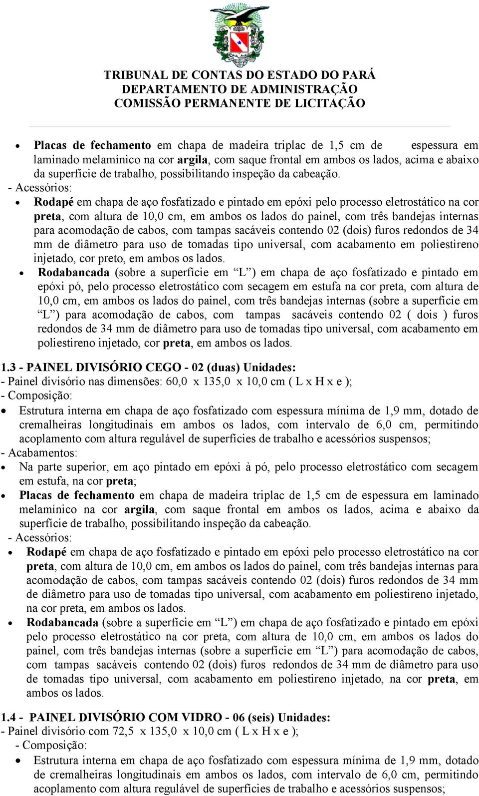 - Acessórios: Rodapé em chapa de aço fosfatizado e pintado em epóxi pelo processo eletrostático na cor preta, com altura de 10,0 cm, em ambos os lados do painel, com três bandejas internas para