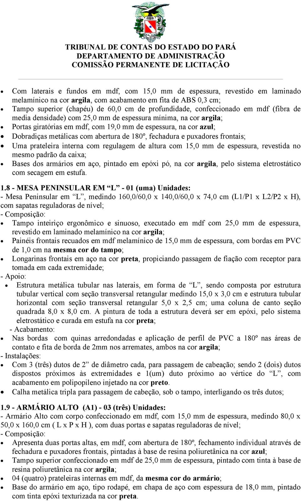 180º, fechadura e puxadores frontais; Uma prateleira interna com regulagem de altura com 15,0 mm de espessura, revestida no mesmo padrão da caixa; Bases dos armários em aço, pintado em epóxi pó, na