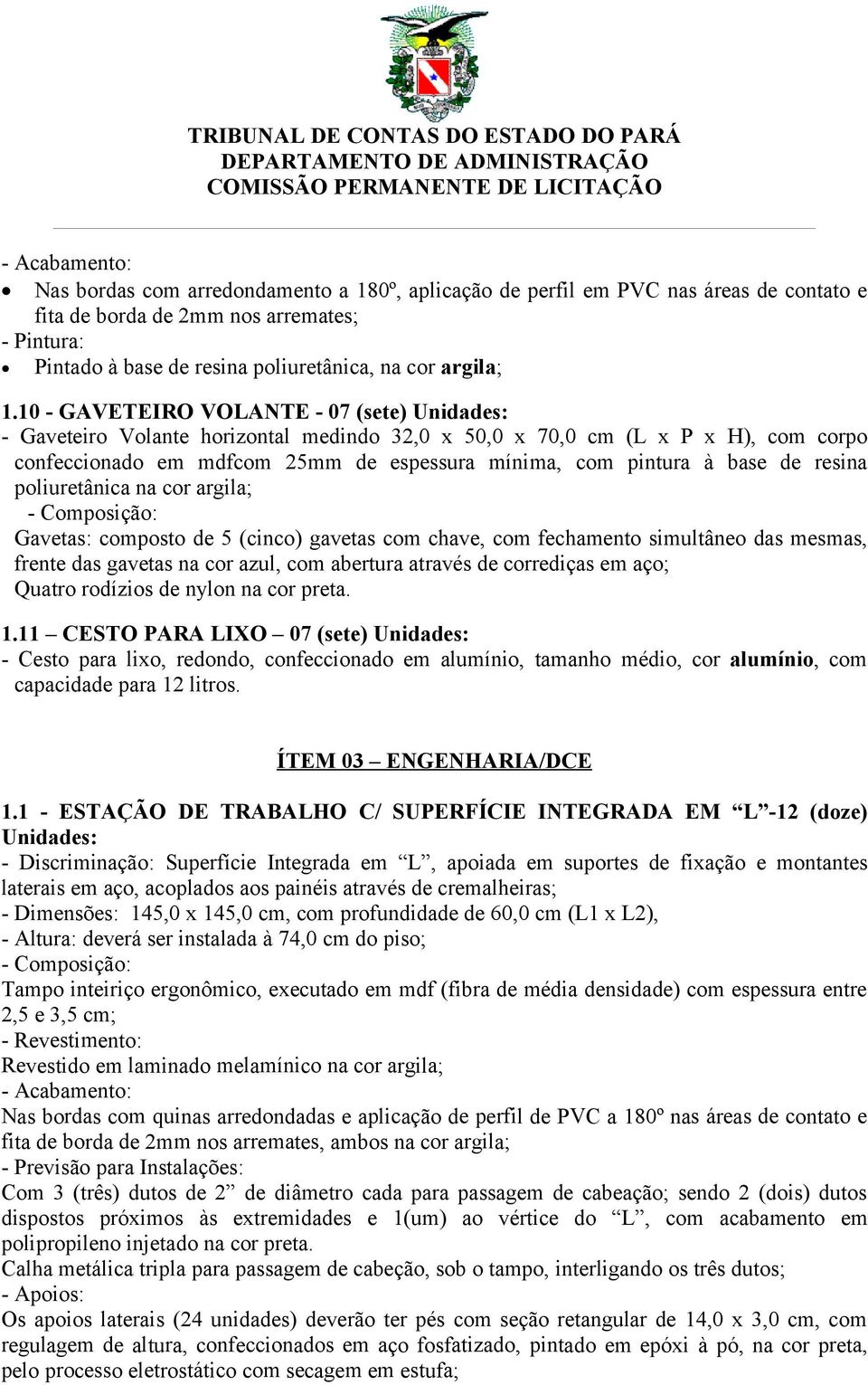 10 - GAVETEIRO VOLANTE - 07 (sete) Unidades: - Gaveteiro Volante horizontal medindo 32,0 x 50,0 x 70,0 cm (L x P x H), com corpo confeccionado em mdfcom 25mm de espessura mínima, com pintura à base