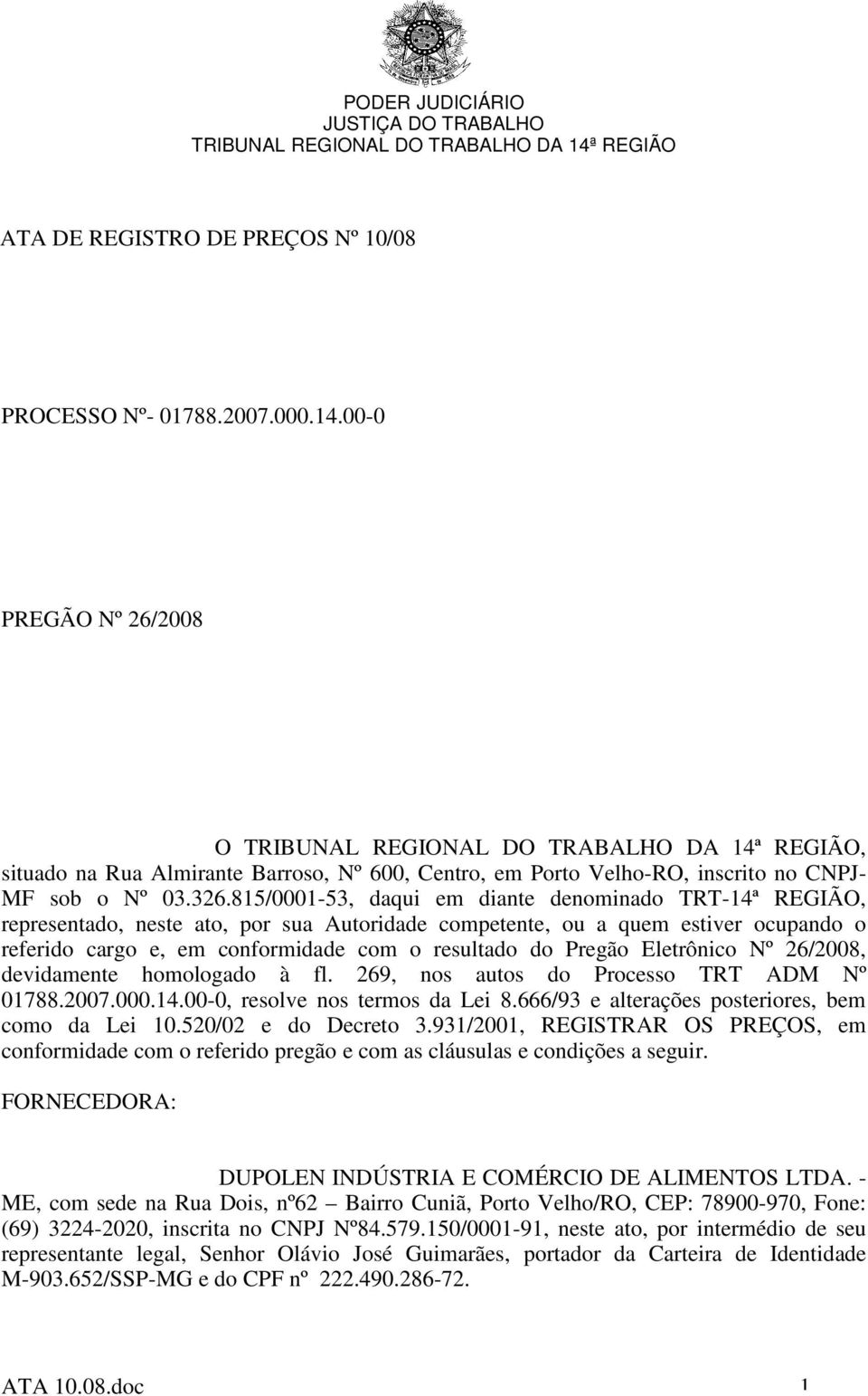 Pregão Eletrônico Nº 26/2008, devidamente homologado à fl. 269, nos autos do Processo TRT ADM Nº 01788.2007.000.14.00-0, resolve nos termos da Lei 8.