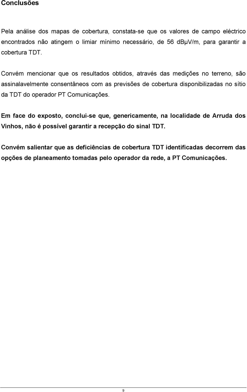 Convém mencionar que os resultados obtidos, através das medições no terreno, são assinalavelmente consentâneos com as previsões de cobertura disponibilizadas no sítio da