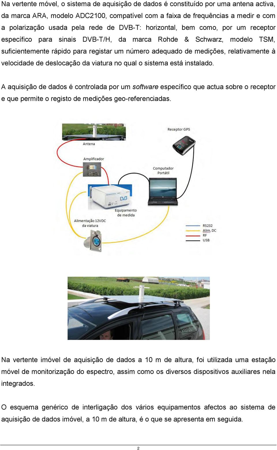 relativamente à velocidade de deslocação da viatura no qual o sistema está instalado.