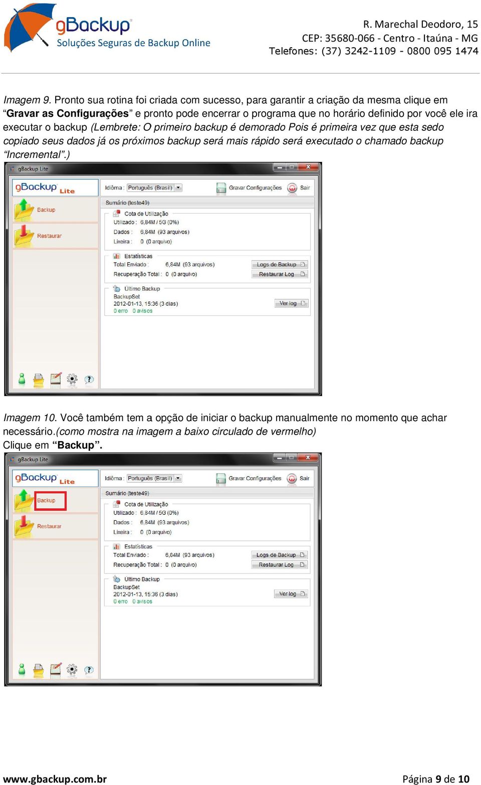 que no horário definido por você ele ira executar o backup (Lembrete: O primeiro backup é demorado Pois é primeira vez que esta sedo copiado