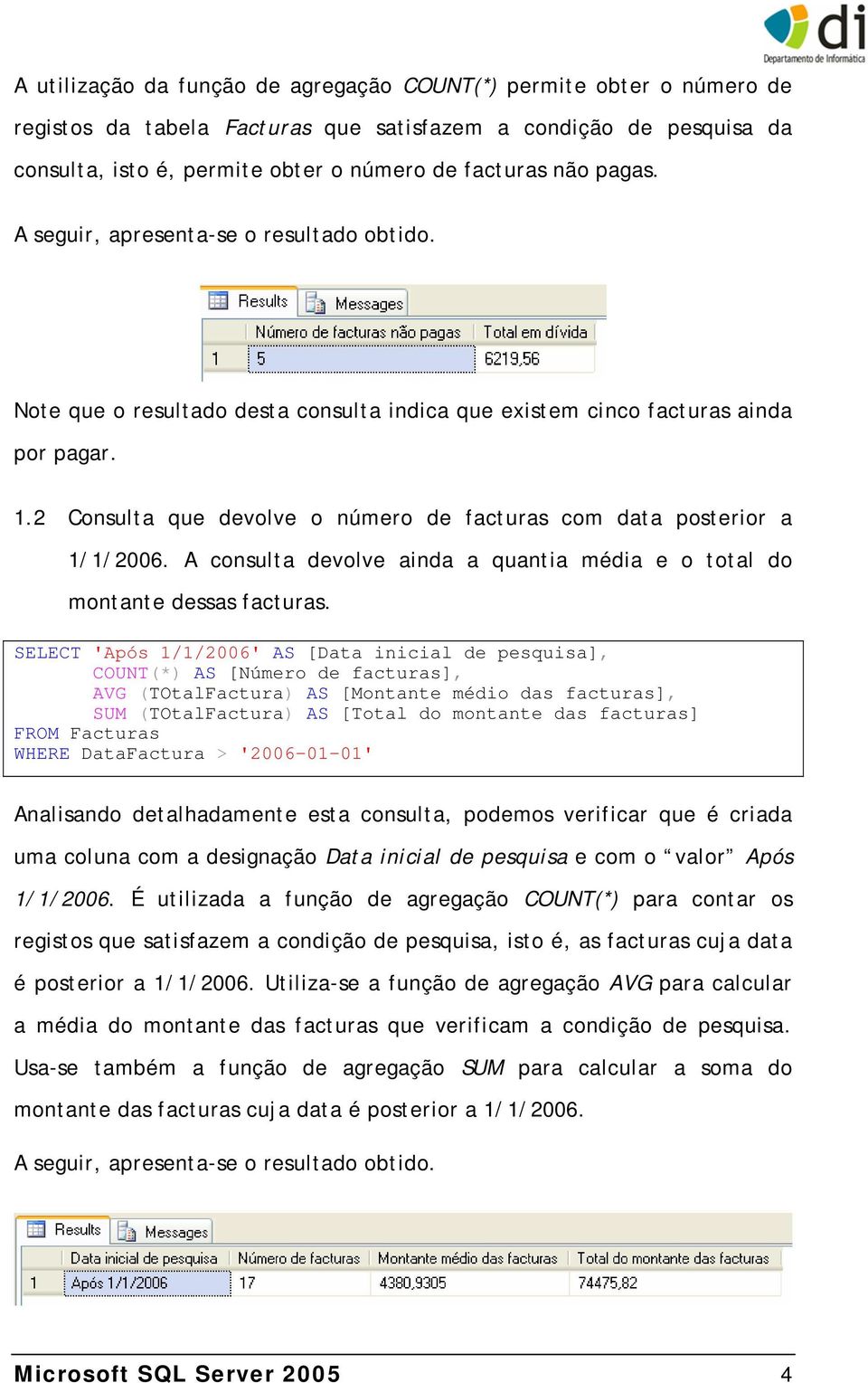 2 Consulta que devolve o número de facturas com data posterior a 1/1/2006. A consulta devolve ainda a quantia média e o total do montante dessas facturas.